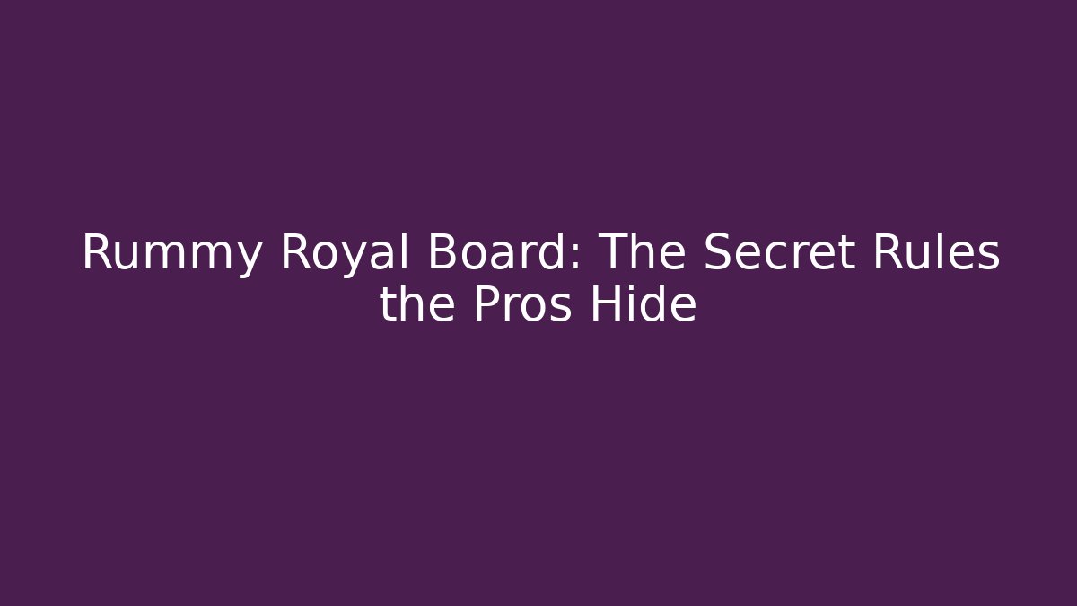 Rummy Royal Board: The Secret Rules the Pros Hide