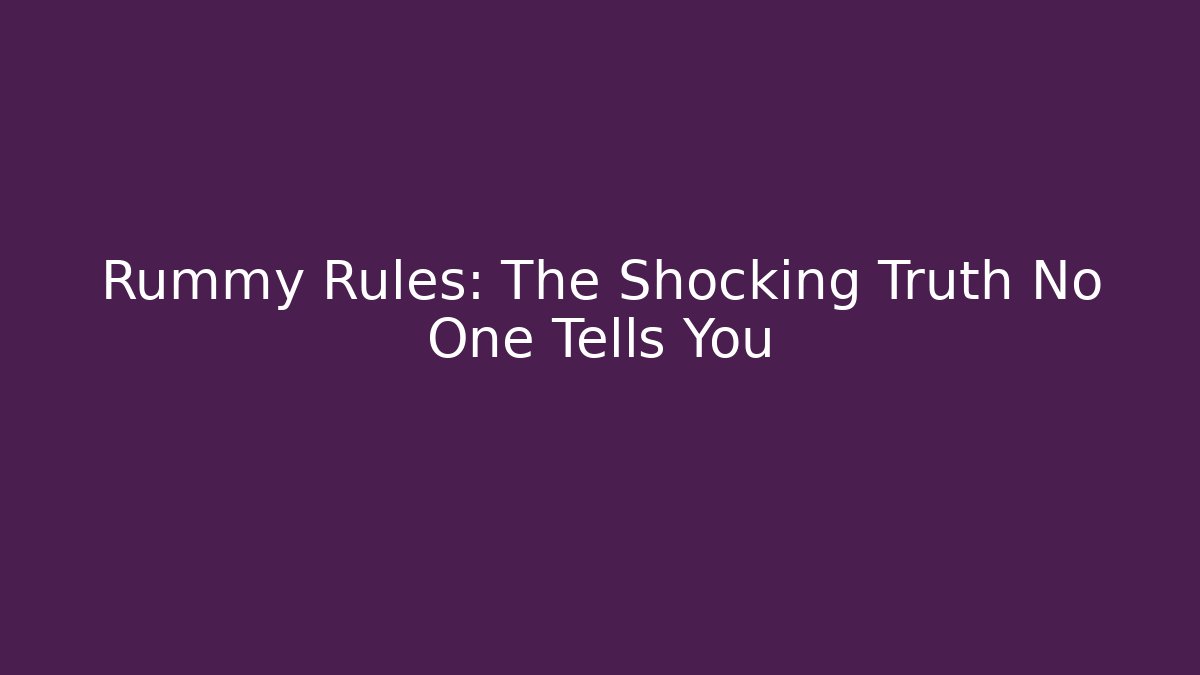 Rummy Rules: The Shocking Truth No One Tells You