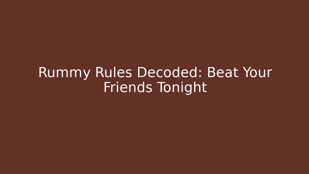 Rummy Rules Decoded: Beat Your Friends Tonight