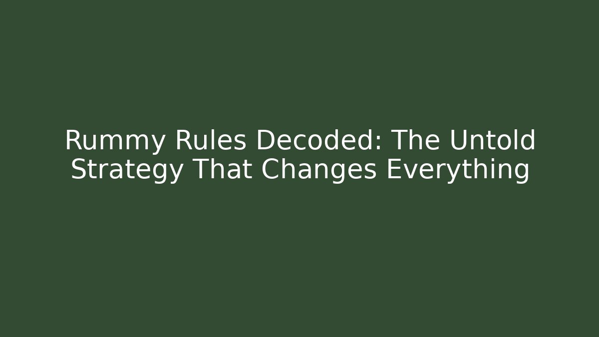 Rummy Rules Decoded: The Untold Strategy That Changes Everything