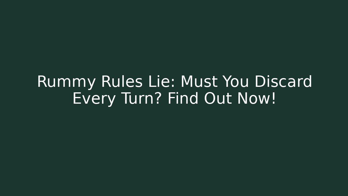 Rummy Rules Lie: Must You Discard Every Turn? Find Out Now! - Create More Assets
