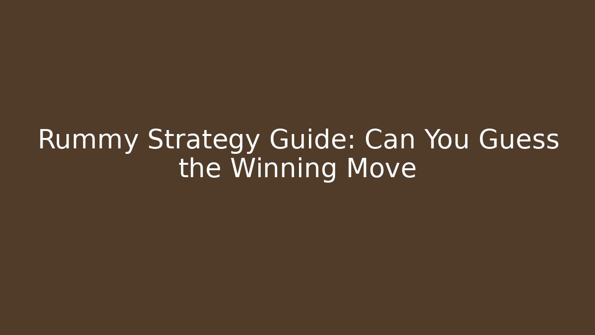 Rummy Strategy Guide: Can You Guess the Winning Move