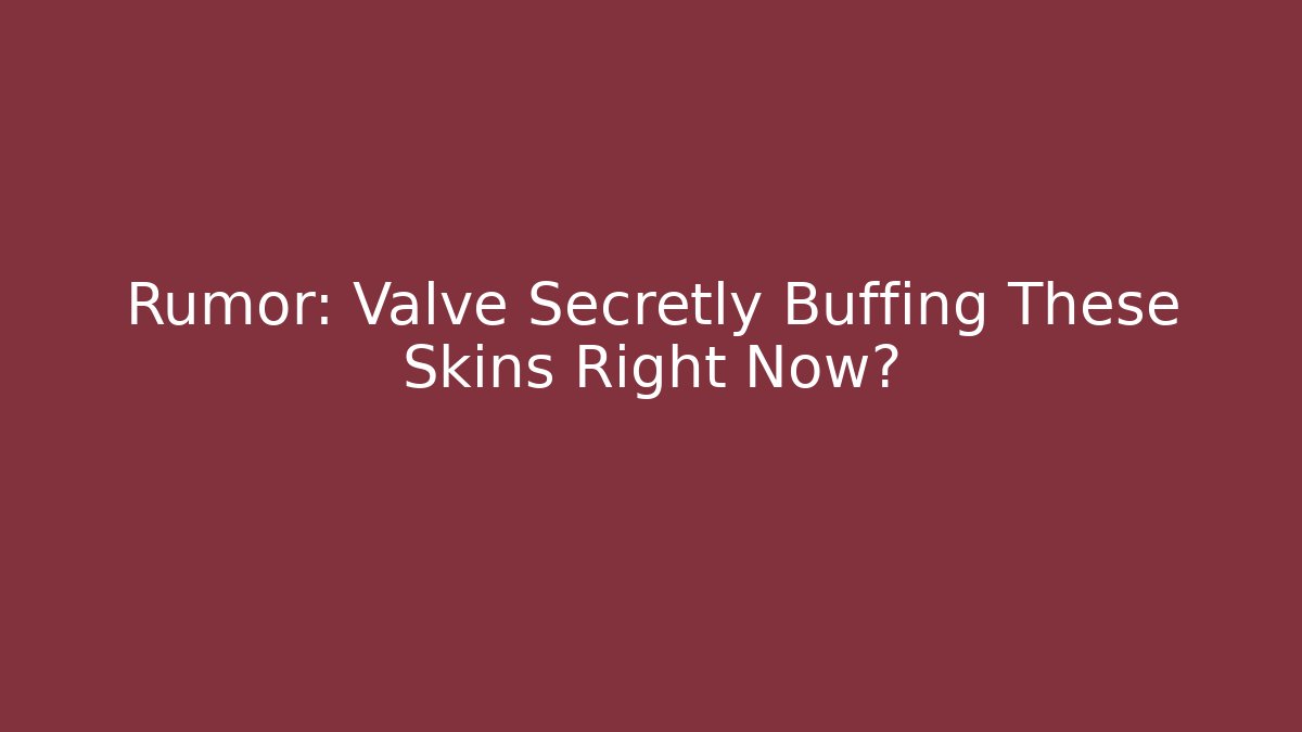 Rumor: Valve Secretly Buffing These Skins Right Now?