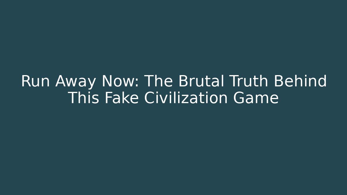 Run Away Now: The Brutal Truth Behind This Fake Civilization Game