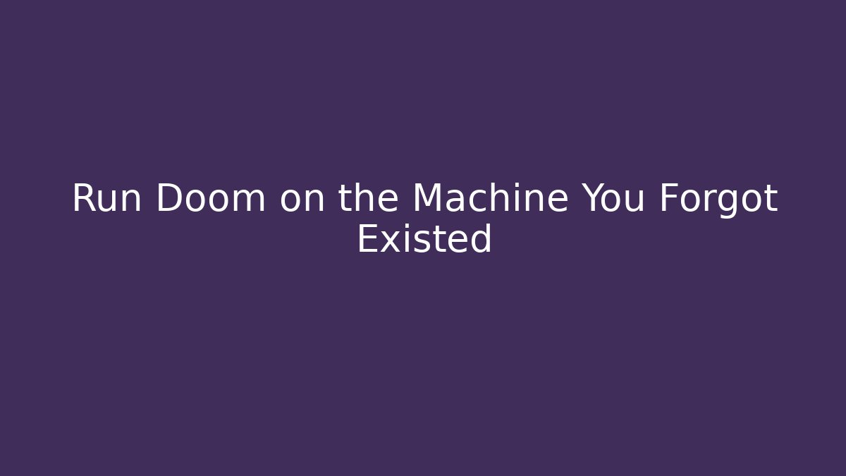 Run Doom on the Machine You Forgot Existed - Create More Assets