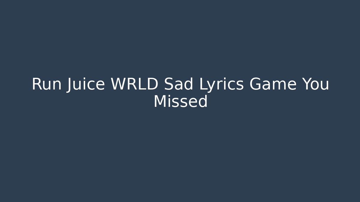 Run Juice WRLD Sad Lyrics Game You Missed