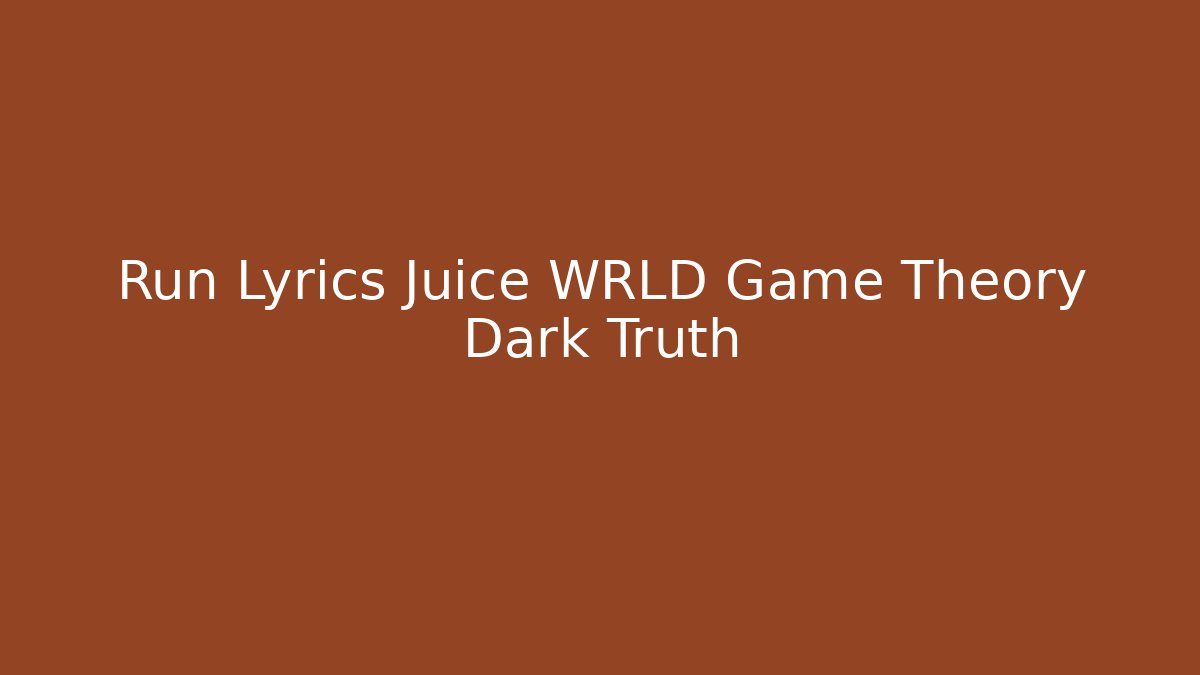 Run Lyrics Juice WRLD Game Theory Dark Truth