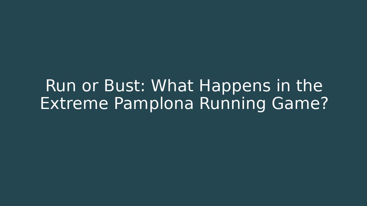 Run or Bust: What Happens in the Extreme Pamplona Running Game?