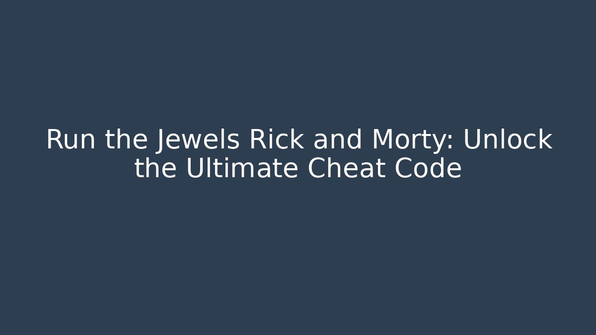 Run the Jewels Rick and Morty: Unlock the Ultimate Cheat Code - Create More Assets