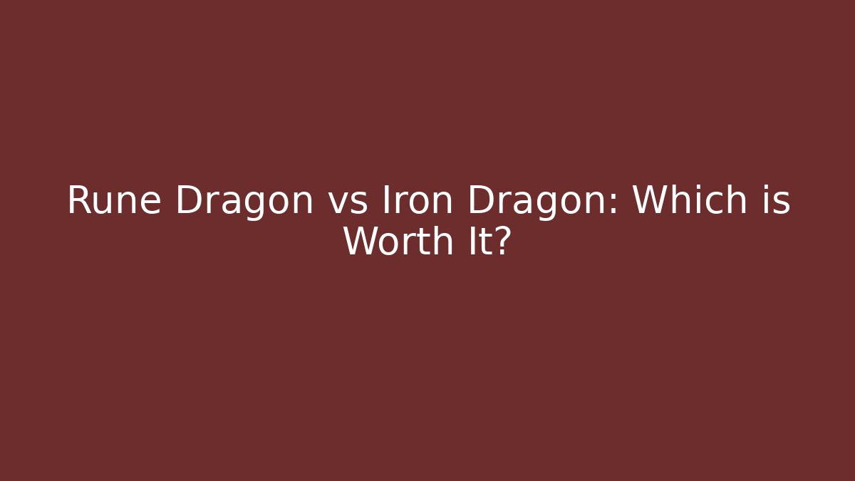 Rune Dragon vs Iron Dragon: Which is Worth It?