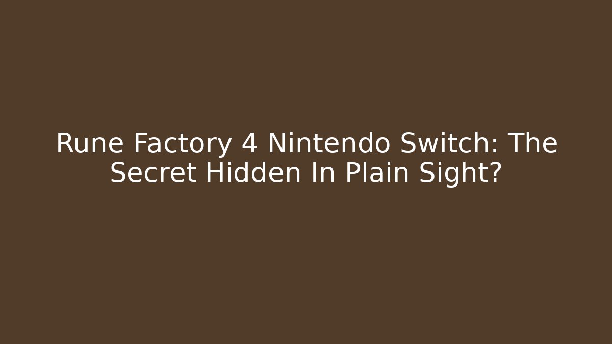 Rune Factory 4 Nintendo Switch: The Secret Hidden In Plain Sight?