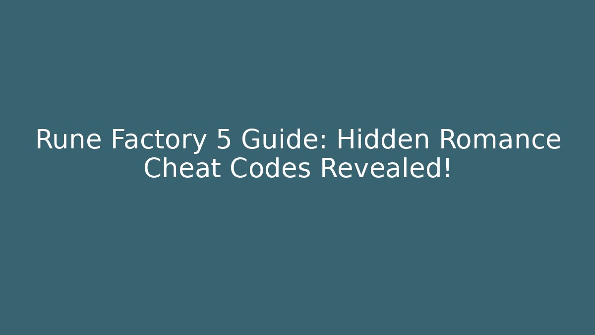 Rune Factory 5 Guide: Hidden Romance Cheat Codes Revealed! - Create More Assets