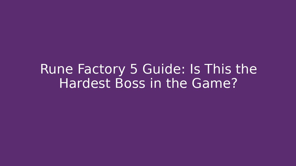 Rune Factory 5 Guide: Is This the Hardest Boss in the Game?