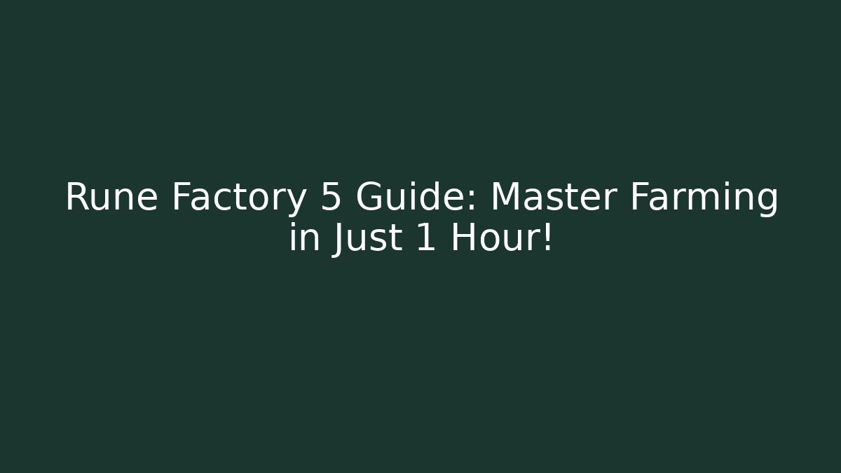 Rune Factory 5 Guide: Master Farming in Just 1 Hour!