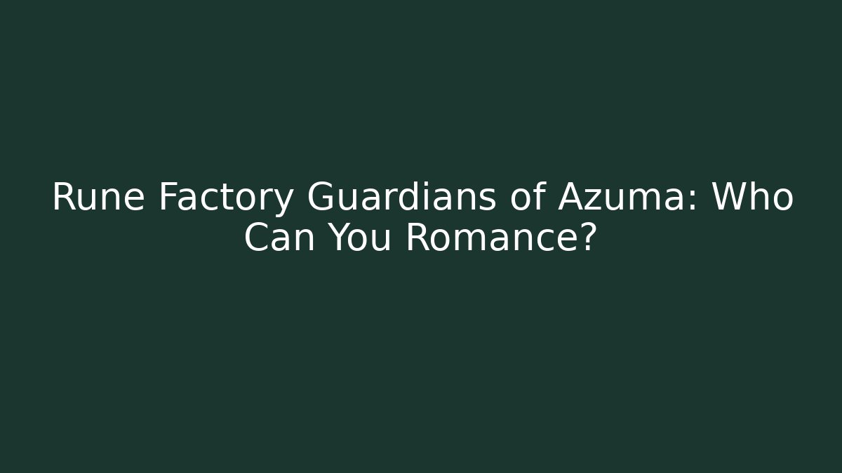 Rune Factory Guardians of Azuma: Who Can You Romance?