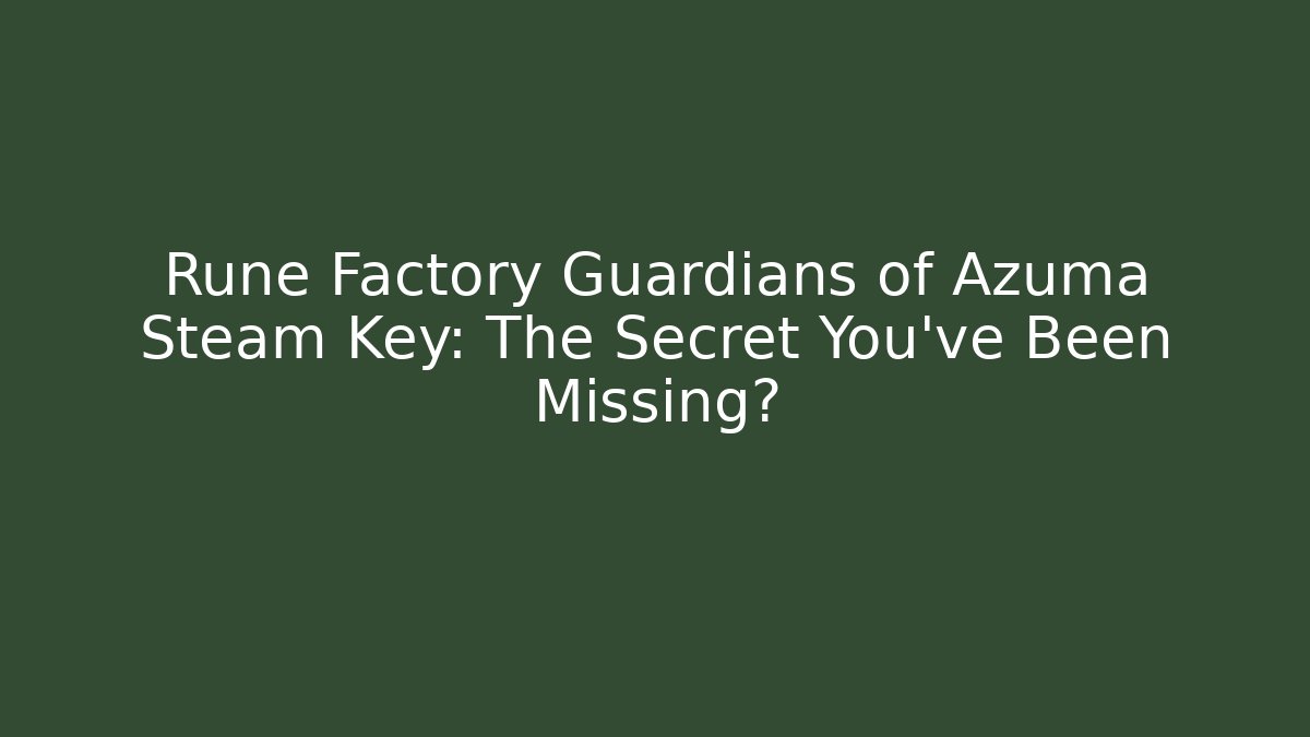 Rune Factory Guardians of Azuma Steam Key: The Secret You've Been Missing?