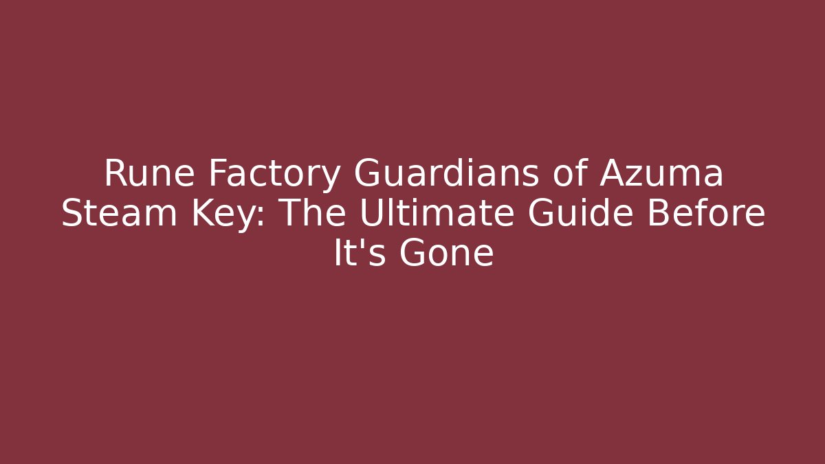 Rune Factory Guardians of Azuma Steam Key: The Ultimate Guide Before It's Gone
