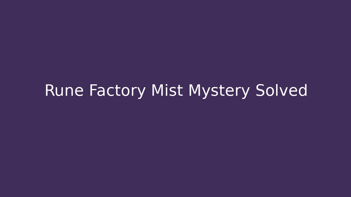 Rune Factory Mist Mystery Solved