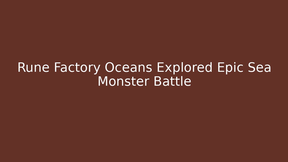 Rune Factory Oceans Explored Epic Sea Monster Battle