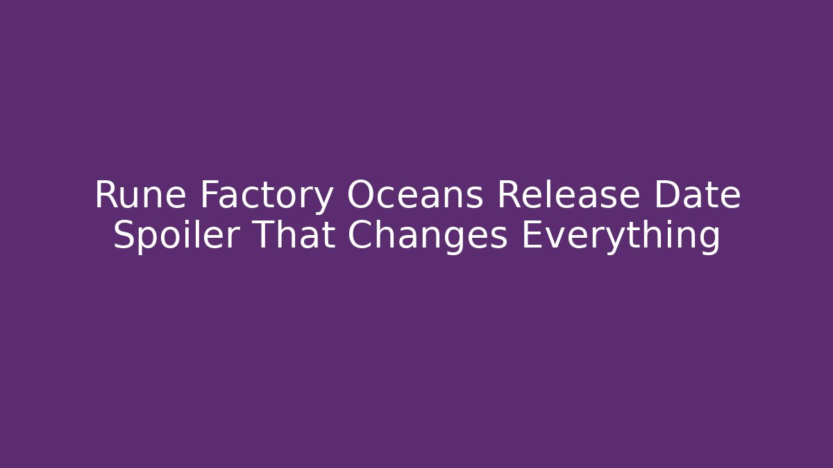 Rune Factory Oceans Release Date Spoiler That Changes Everything - Create More Assets