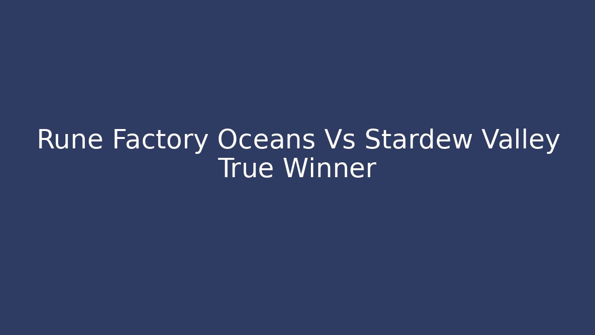 Rune Factory Oceans Vs Stardew Valley True Winner