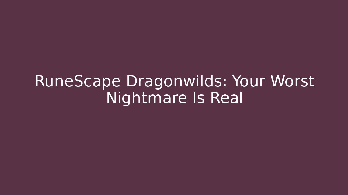 RuneScape Dragonwilds: Your Worst Nightmare Is Real - Create More Assets