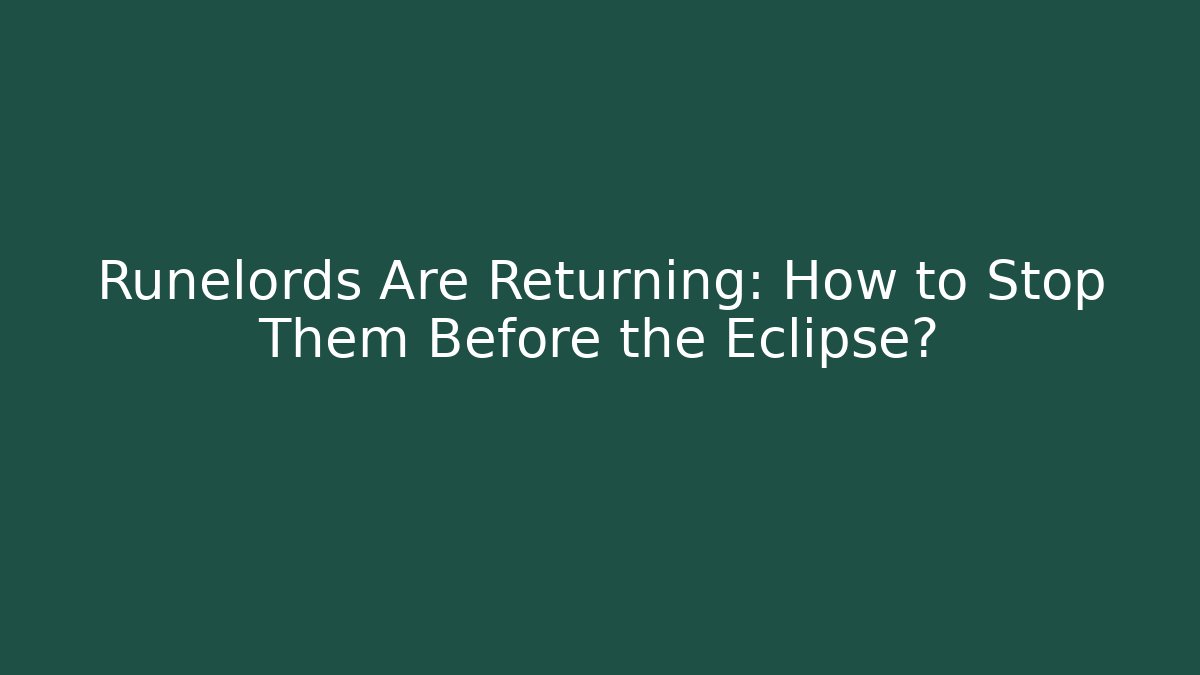 Runelords Are Returning: How to Stop Them Before the Eclipse? - Create More Assets