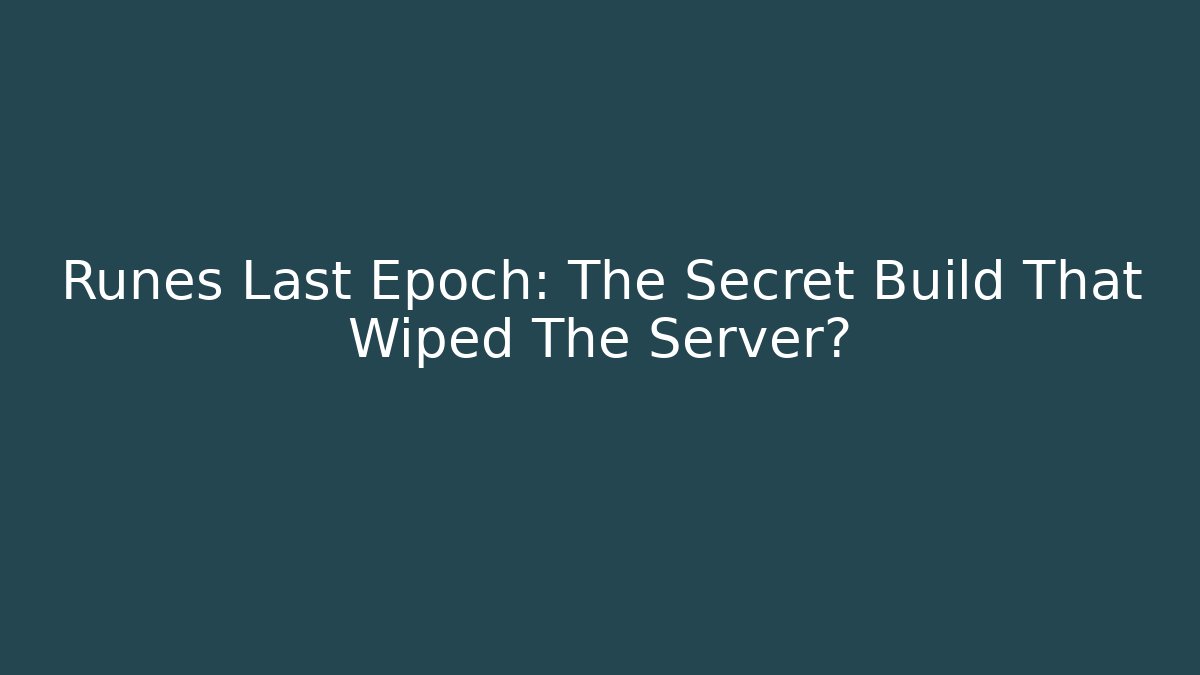 Runes Last Epoch: The Secret Build That Wiped The Server?
