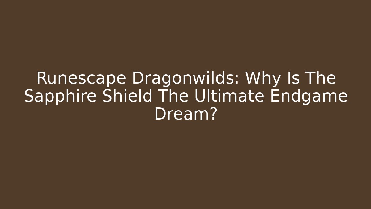 Runescape Dragonwilds: Why Is The Sapphire Shield The Ultimate Endgame Dream?