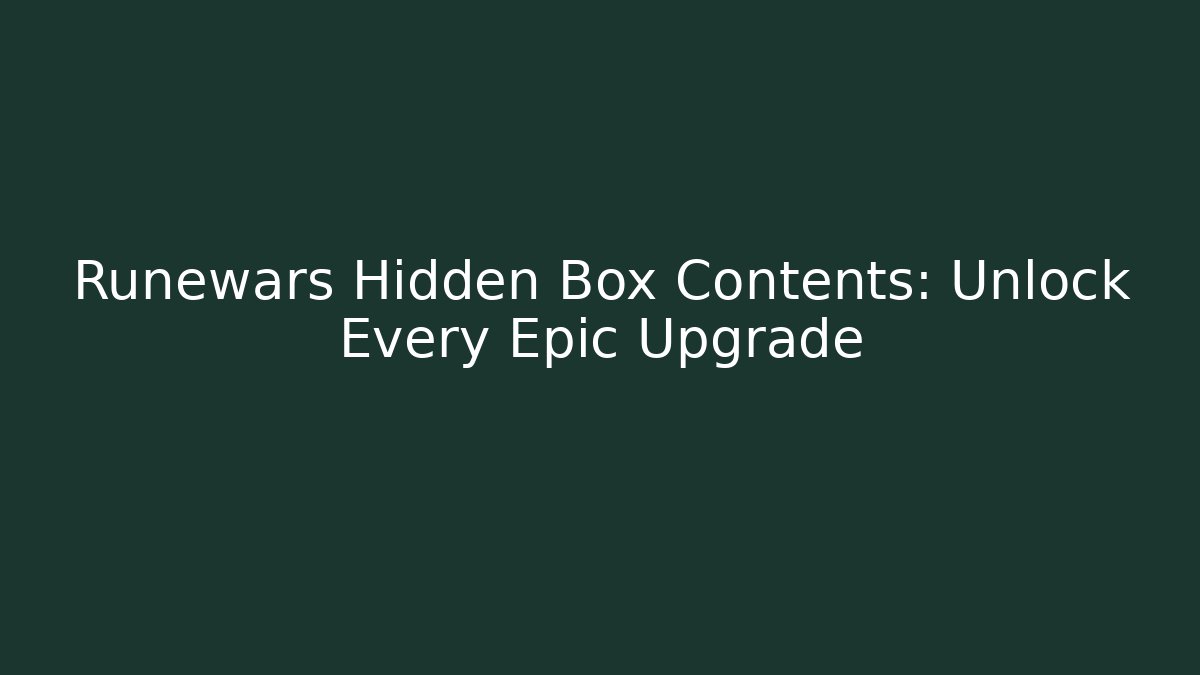 Runewars Hidden Box Contents: Unlock Every Epic Upgrade - Create More Assets