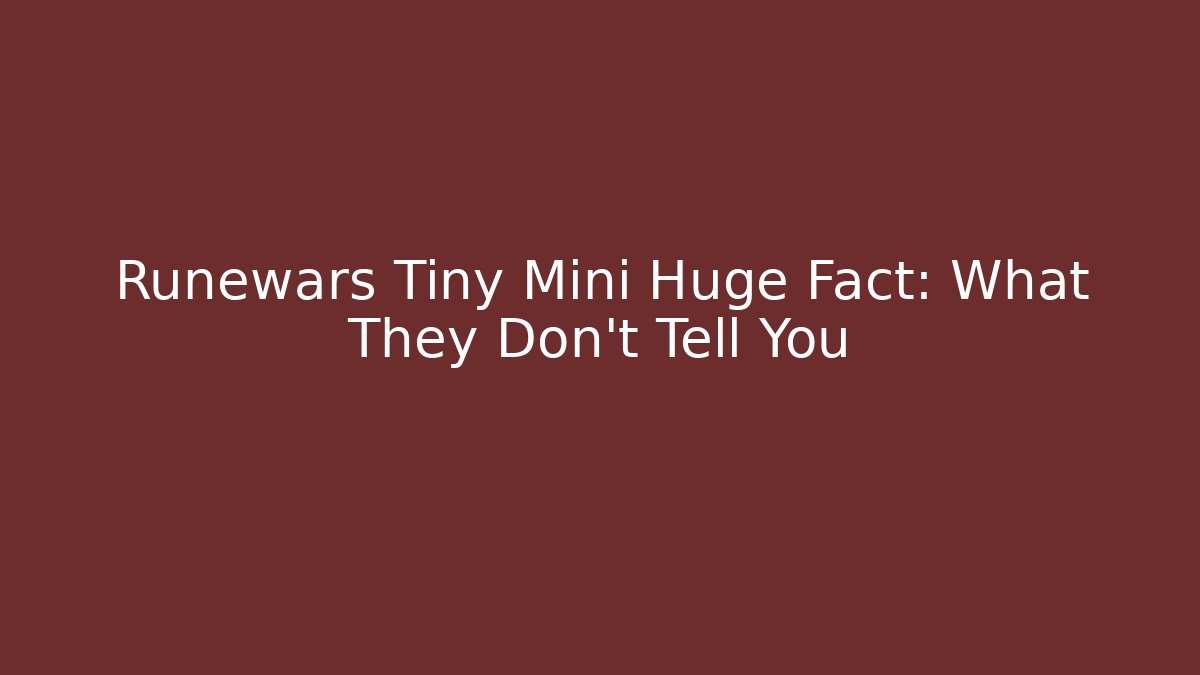 Runewars Tiny Mini Huge Fact: What They Don’t Tell You