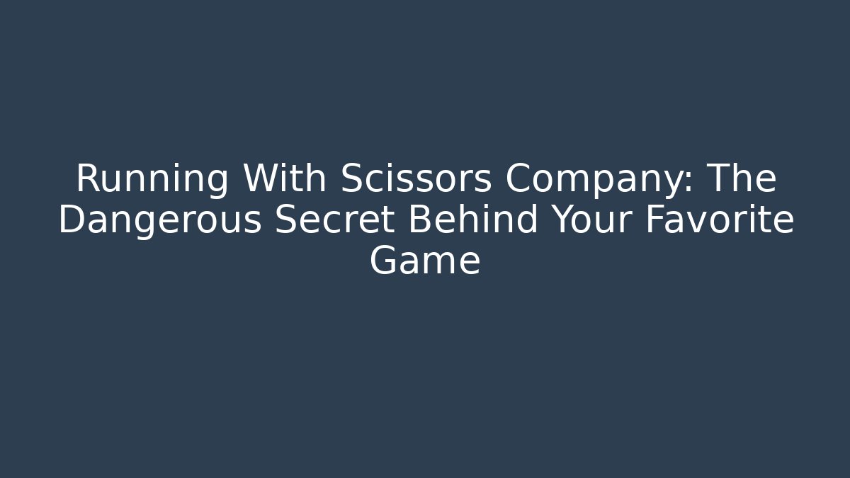Running With Scissors Company: The Dangerous Secret Behind Your Favorite Game