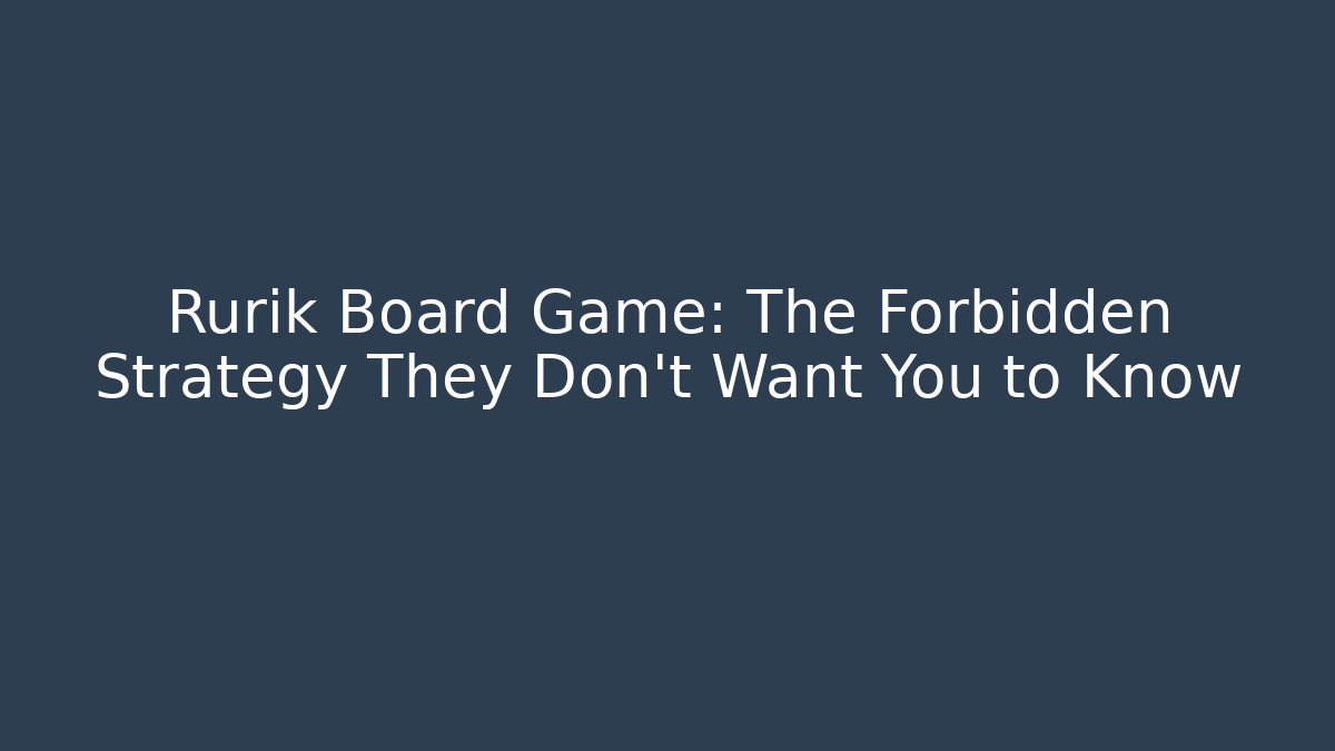 Rurik Board Game: The Forbidden Strategy They Don't Want You to Know