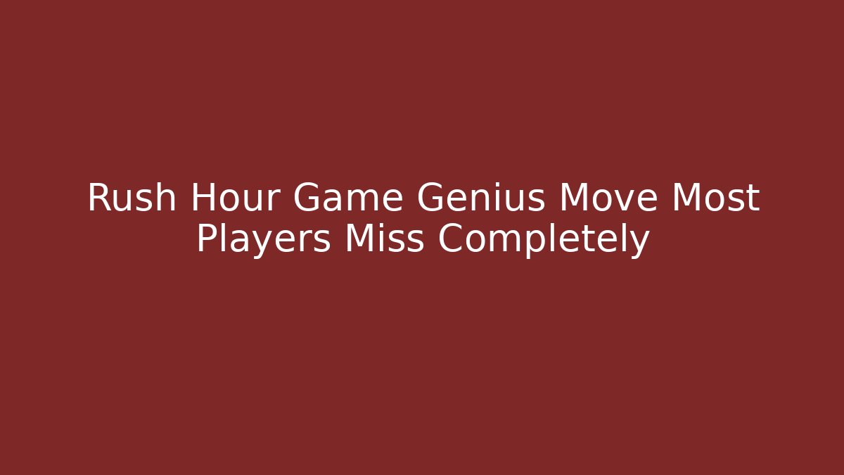 Rush Hour Game Genius Move Most Players Miss Completely
