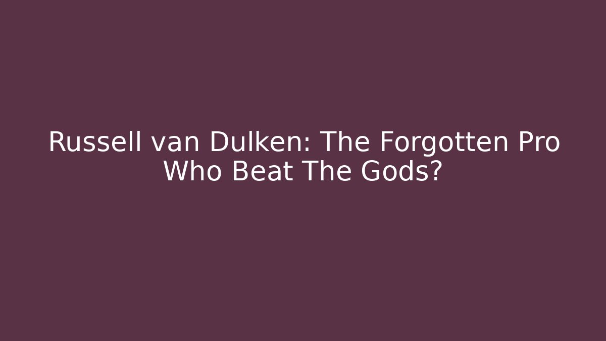 Russell van Dulken: The Forgotten Pro Who Beat The Gods?