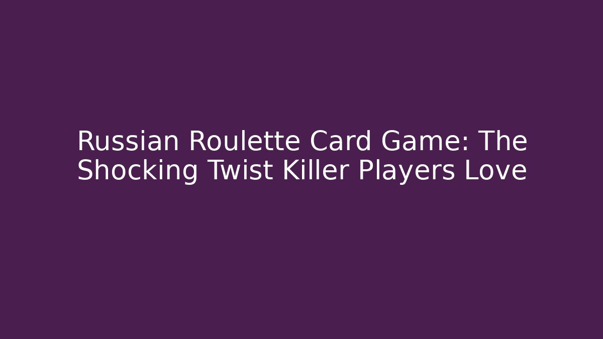 Russian Roulette Card Game: The Shocking Twist Killer Players Love
