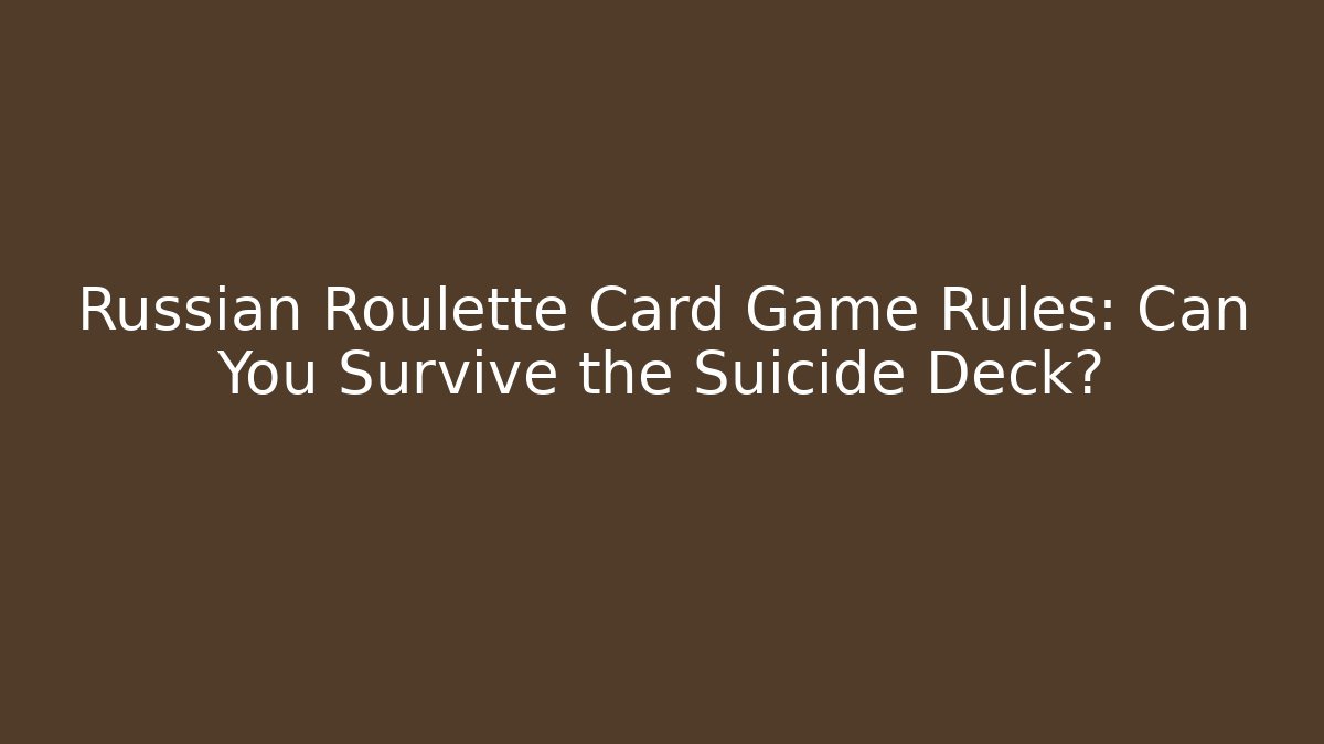 Russian Roulette Card Game Rules: Can You Survive the Suicide Deck?