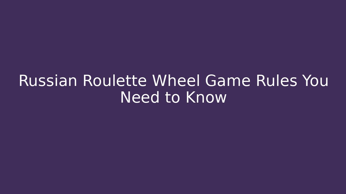 Russian Roulette Wheel Game Rules You Need to Know - Create More Assets