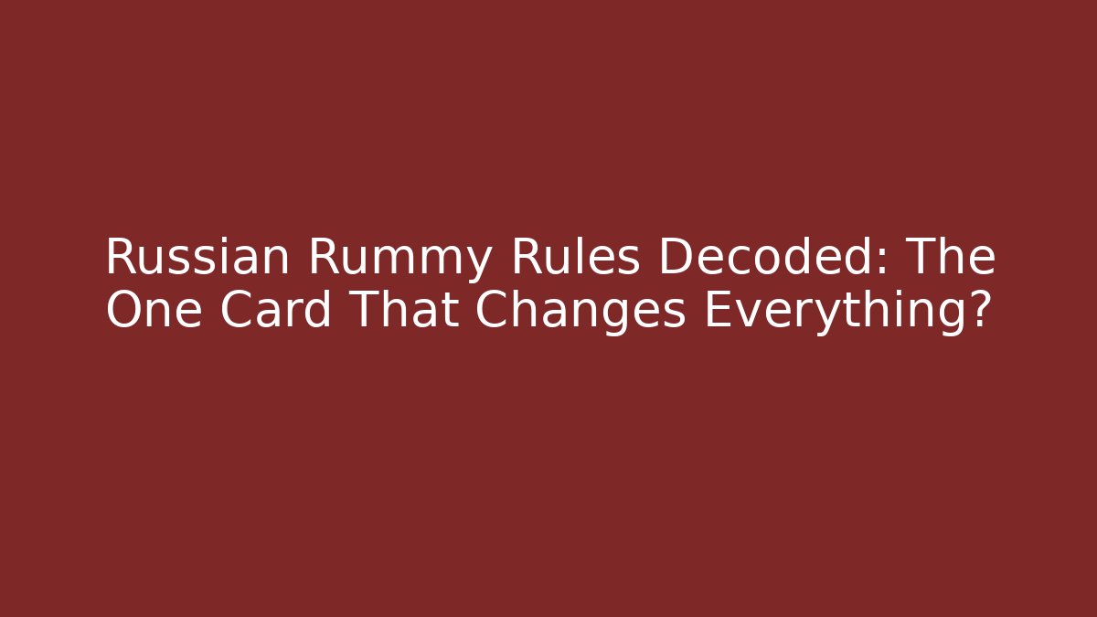 Russian Rummy Rules Decoded: The One Card That Changes Everything?