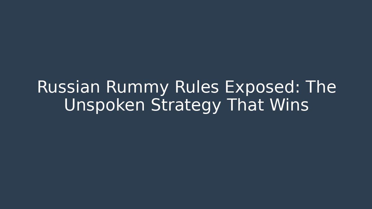 Russian Rummy Rules Exposed: The Unspoken Strategy That Wins