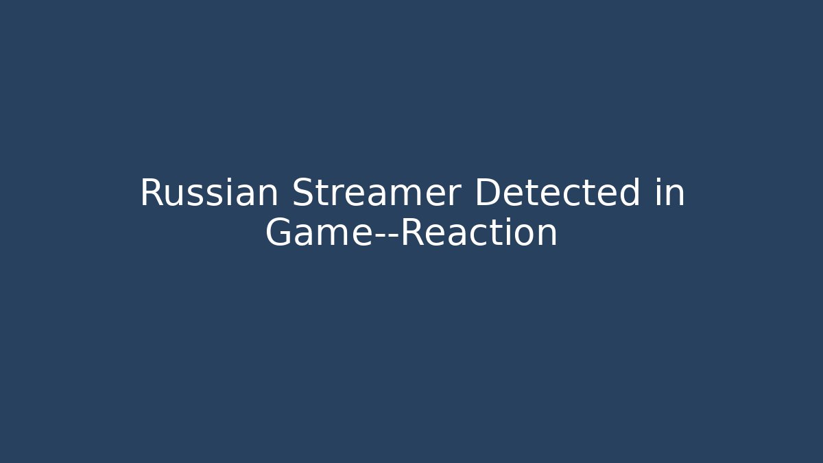 Russian Streamer Detected in Game—Reaction - Create More Assets