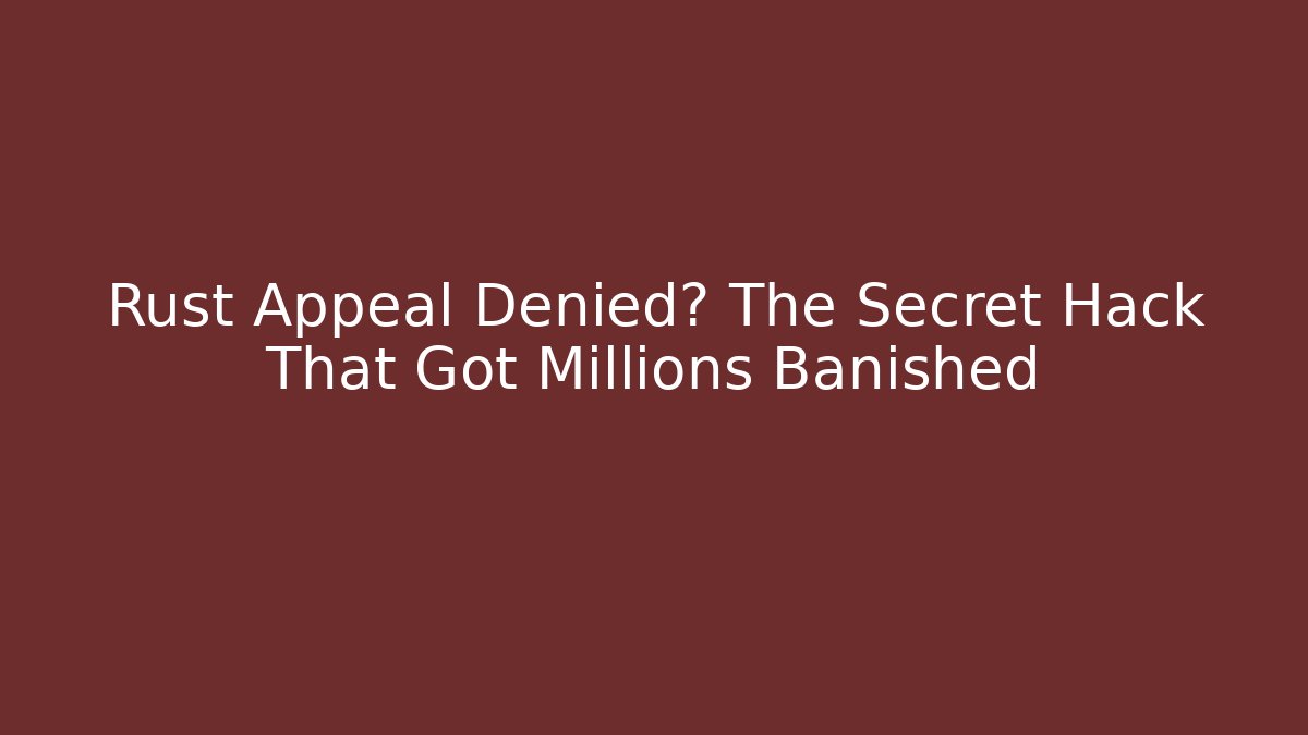 Rust Appeal Denied? The Secret Hack That Got Millions Banished
