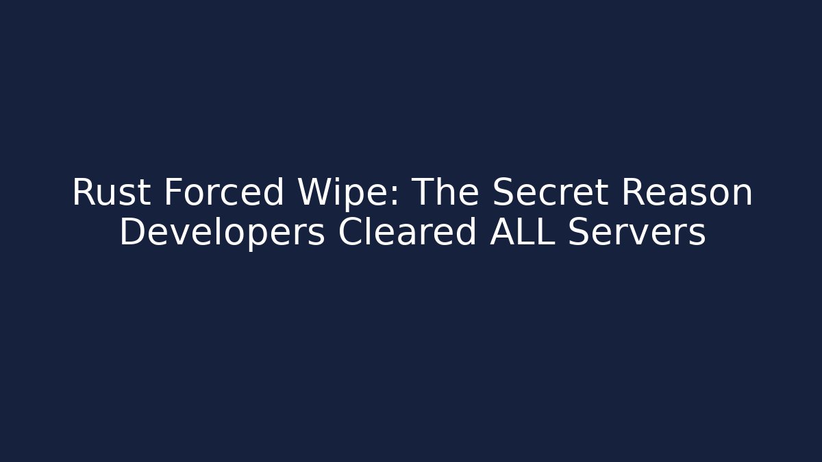 Rust Forced Wipe: The Secret Reason Developers Cleared ALL Servers - Create More Assets