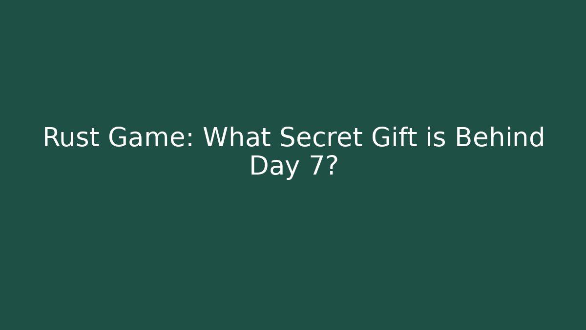 Rust Game: What Secret Gift is Behind Day 7?