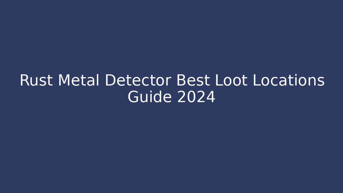 Rust Metal Detector Best Loot Locations Guide 2024