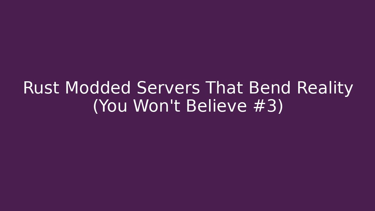 Rust Modded Servers That Bend Reality (You Won't Believe #3)