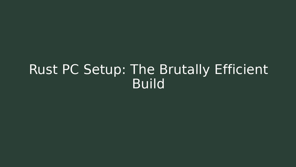 Rust PC Setup: The Brutally Efficient Build - Create More Assets