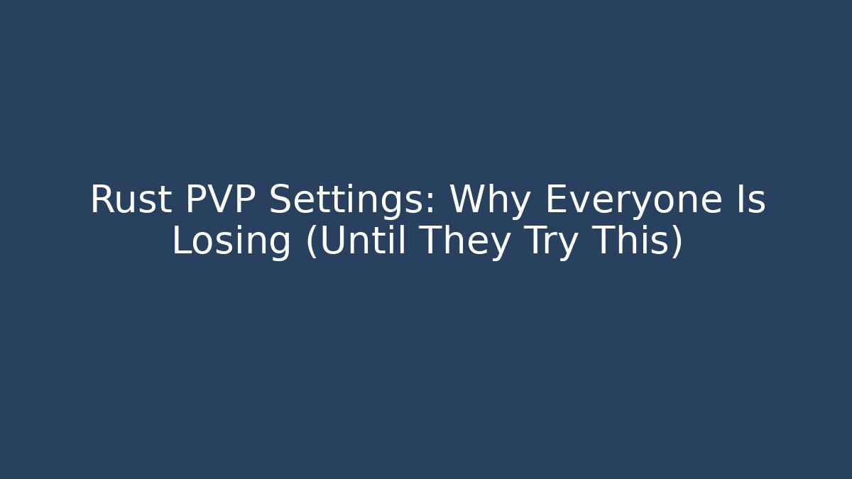 Rust PVP Settings: Why Everyone Is Losing (Until They Try This)