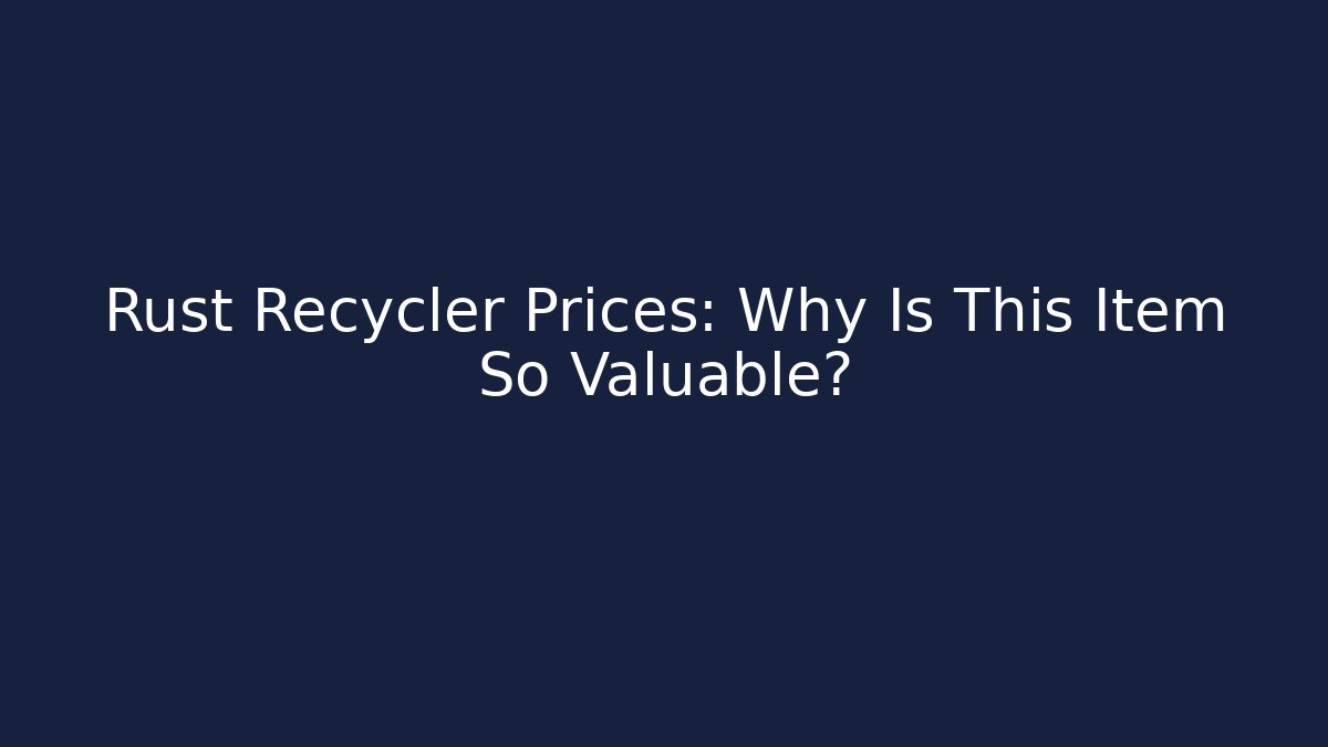 Rust Recycler Prices: Why Is This Item So Valuable?