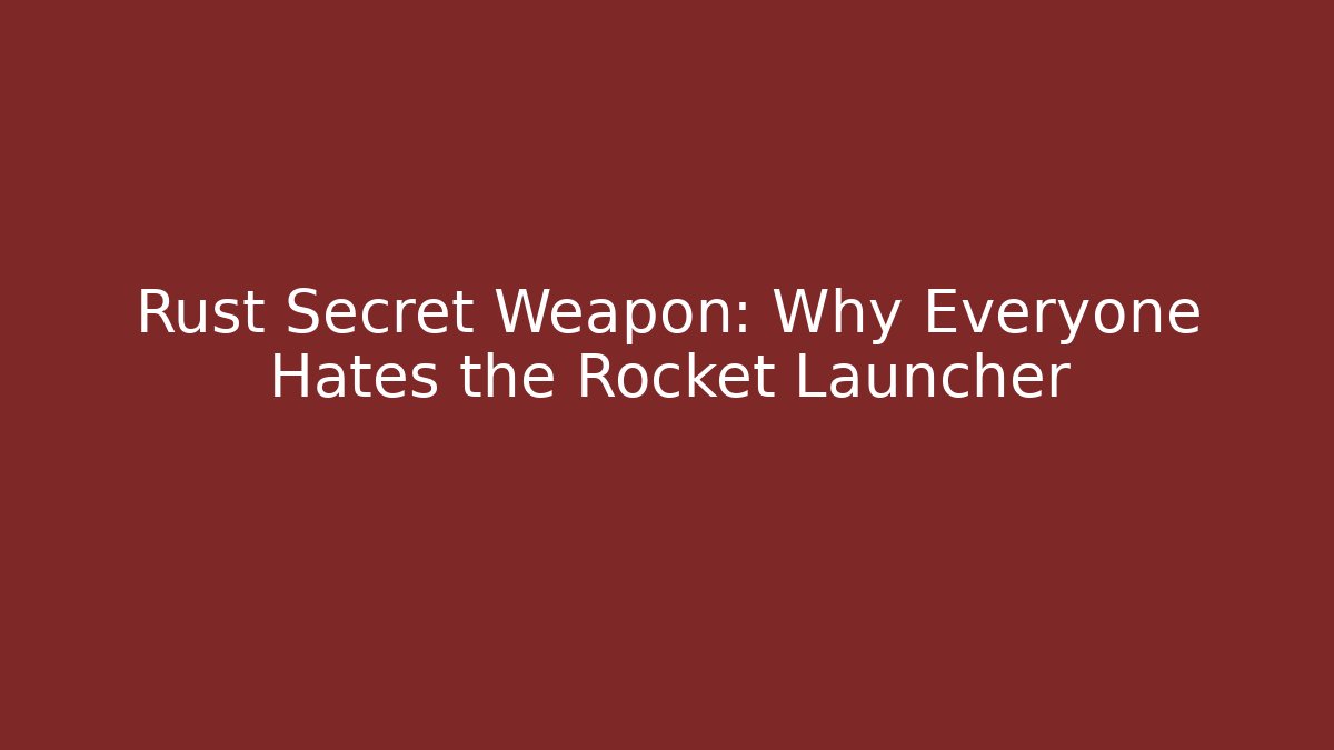 Rust Secret Weapon: Why Everyone Hates the Rocket Launcher - Create More Assets